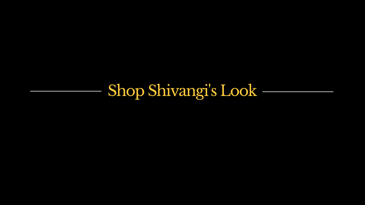 Shop Shivangi’s Look